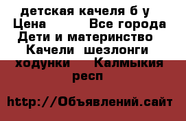 детская качеля б-у › Цена ­ 700 - Все города Дети и материнство » Качели, шезлонги, ходунки   . Калмыкия респ.